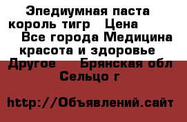 Эпедиумная паста, король тигр › Цена ­ 1 500 - Все города Медицина, красота и здоровье » Другое   . Брянская обл.,Сельцо г.